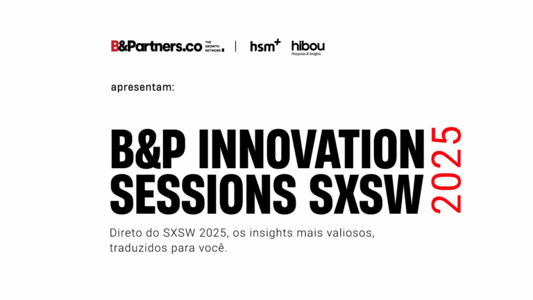 B&Partners, HSM+ e Hibou apresentam o B&P Innovation Sessions SXSW 2025